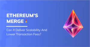 Can Ethereum’s Merge Deliver Scalability and Lower Transaction Fees?