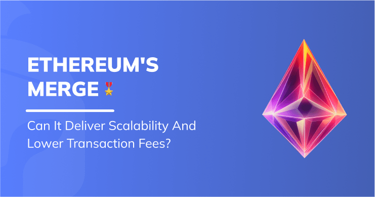 Can Ethereum’s Merge Deliver Scalability and Lower Transaction Fees?