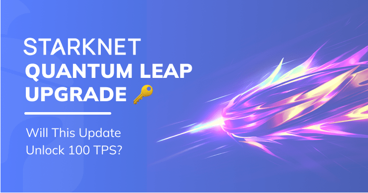 Starknet Quantum Leap Upgrade: Will this update unlock 100 TPS?