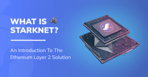 What is Starknet? An Introduction to the Ethereum Layer 2 Solution